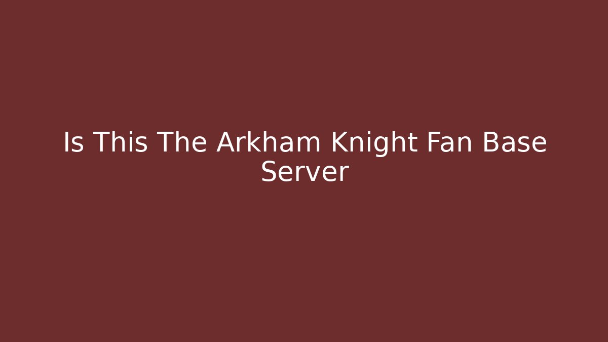Is This The Arkham Knight Fan Base Server
