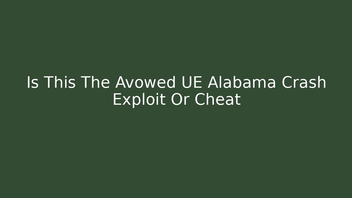 Is This The Avowed UE Alabama Crash Exploit Or Cheat - Critter Realm