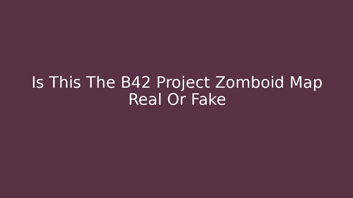 Is This The B42 Project Zomboid Map Real Or Fake