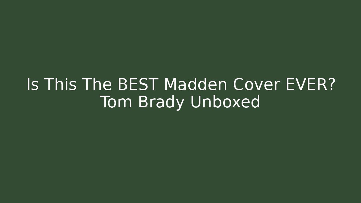 Is This The BEST Madden Cover EVER? Tom Brady Unboxed