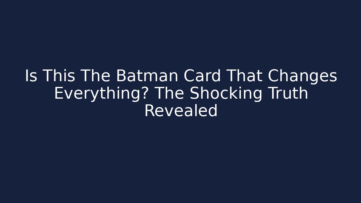 Is This The Batman Card That Changes Everything? The Shocking Truth Revealed