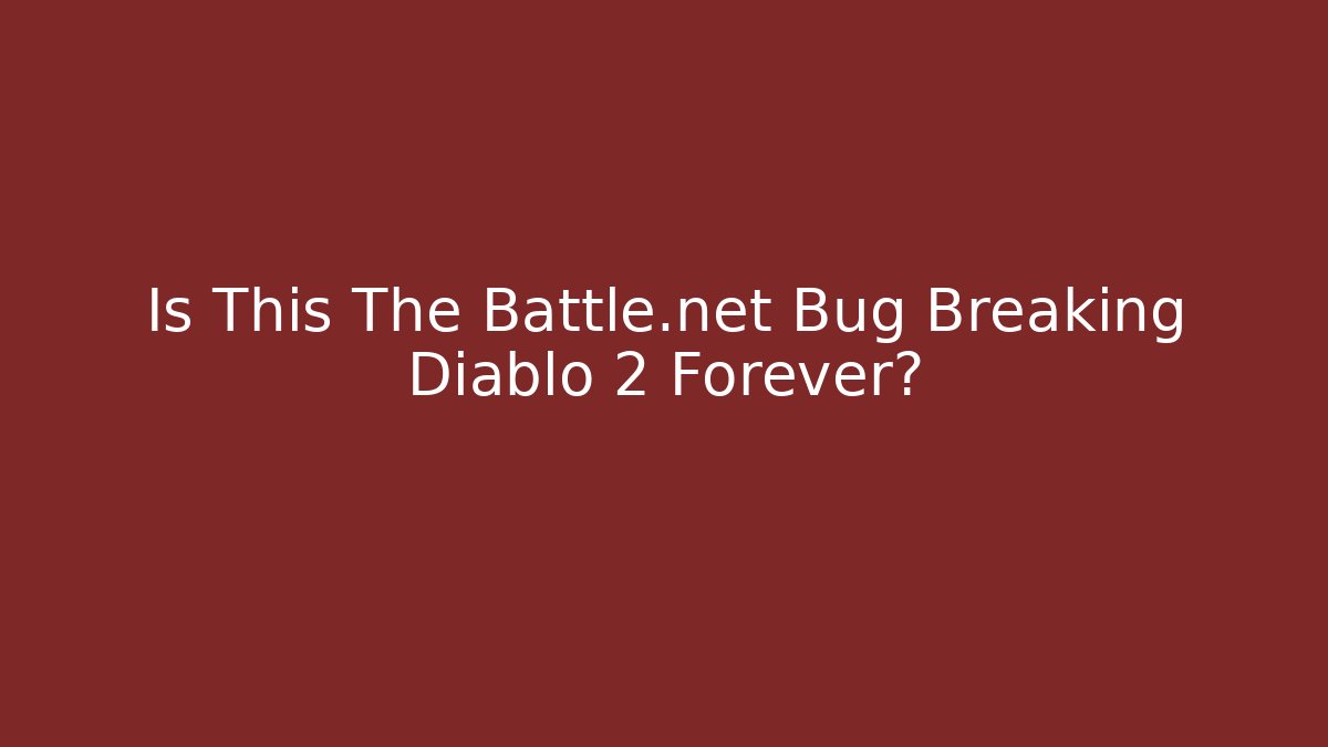 Is This The Battle.net Bug Breaking Diablo 2 Forever?