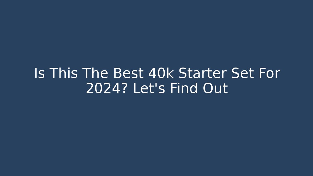 Is This The Best 40k Starter Set For 2024? Let's Find Out
