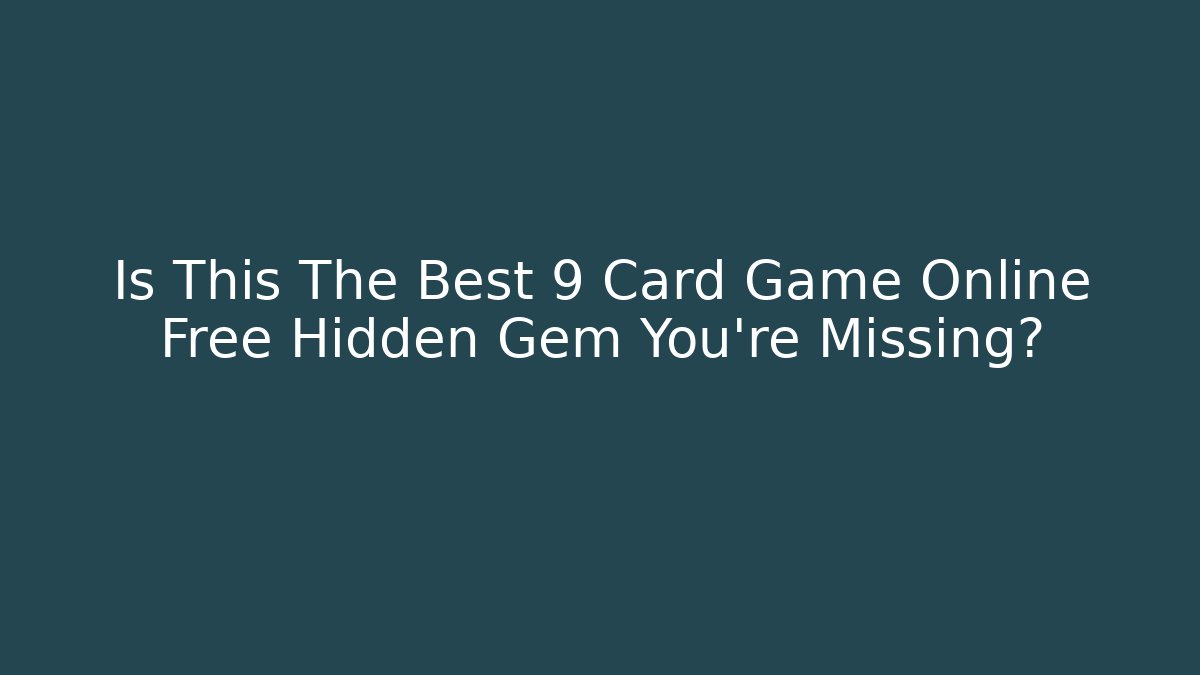 Is This The Best 9 Card Game Online Free Hidden Gem You’re Missing?