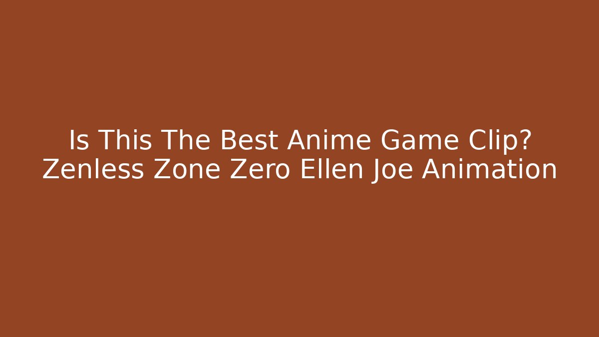 Is This The Best Anime Game Clip? Zenless Zone Zero Ellen Joe Animation