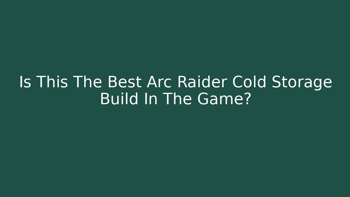 Is This The Best Arc Raider Cold Storage Build In The Game?