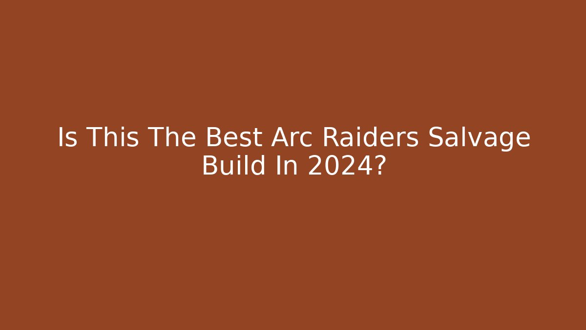 Is This The Best Arc Raiders Salvage Build In 2024?