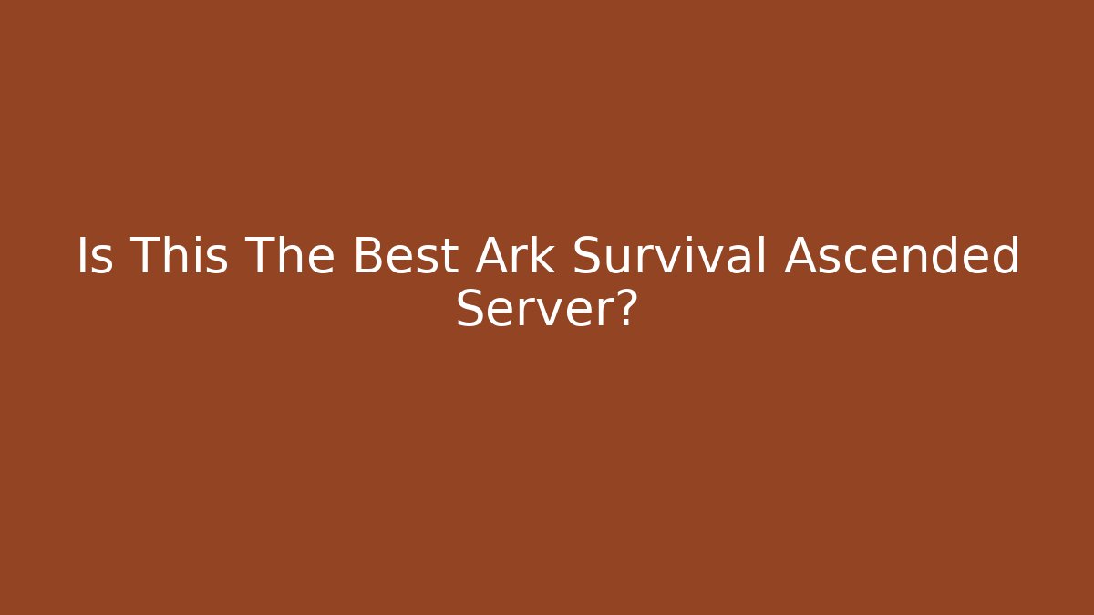 Is This The Best Ark Survival Ascended Server?