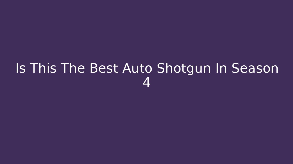 Is This The Best Auto Shotgun In Season 4