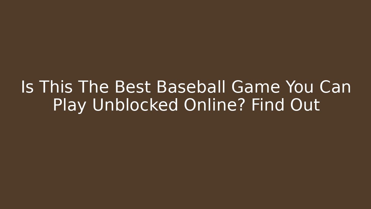 Is This The Best Baseball Game You Can Play Unblocked Online? Find Out