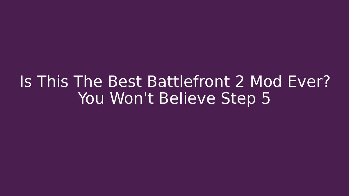 Is This The Best Battlefront 2 Mod Ever? You Won't Believe Step 5