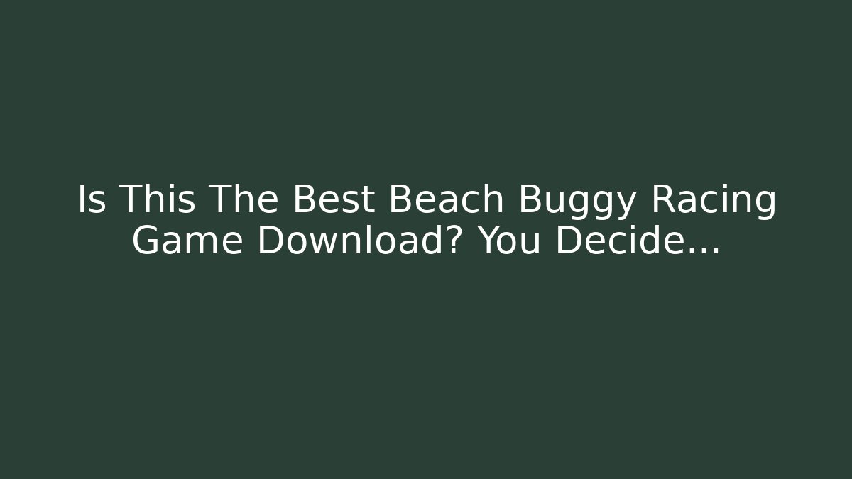 Is This The Best Beach Buggy Racing Game Download? You Decide…