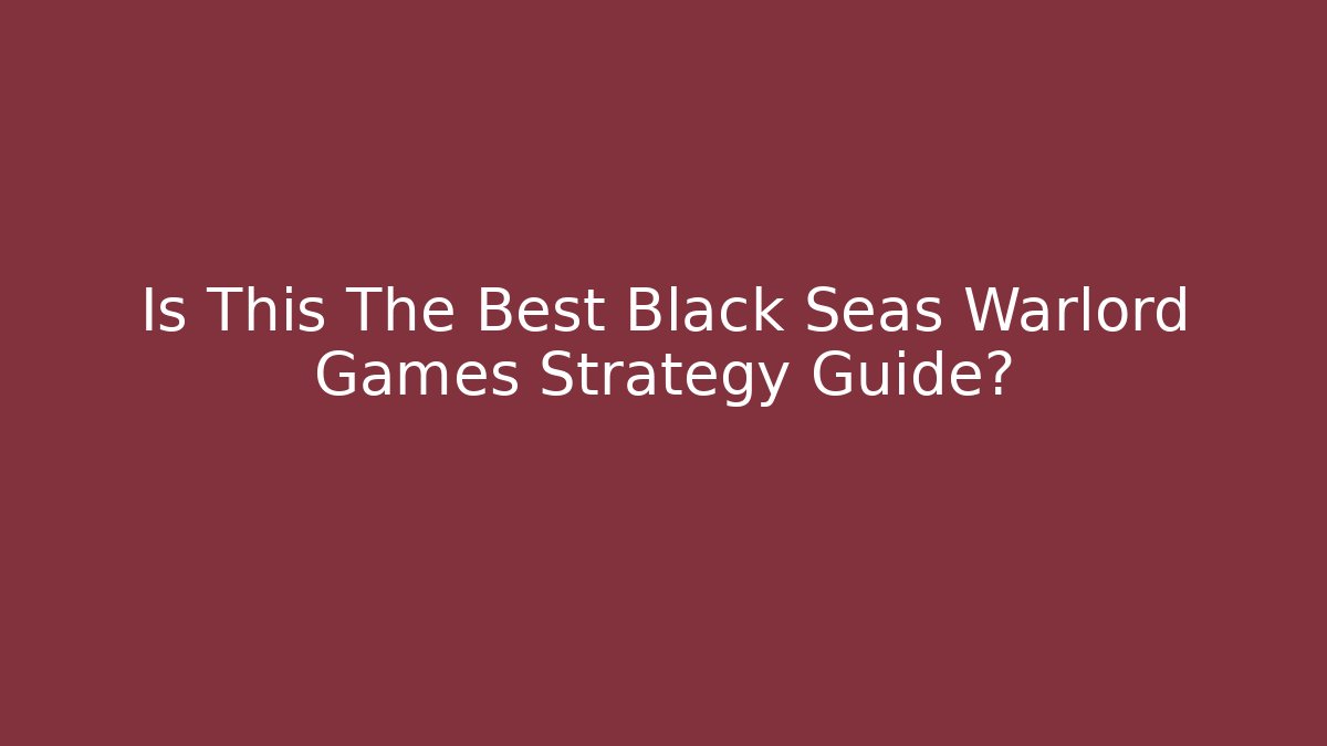 Is This The Best Black Seas Warlord Games Strategy Guide?