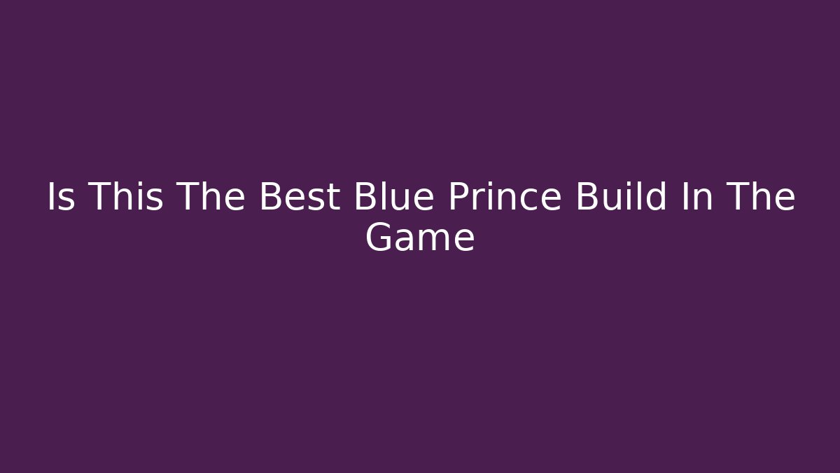 Is This The Best Blue Prince Build In The Game