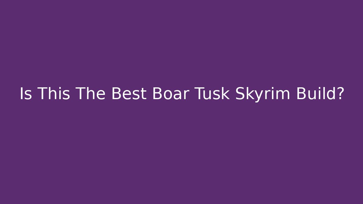 Is This The Best Boar Tusk Skyrim Build?