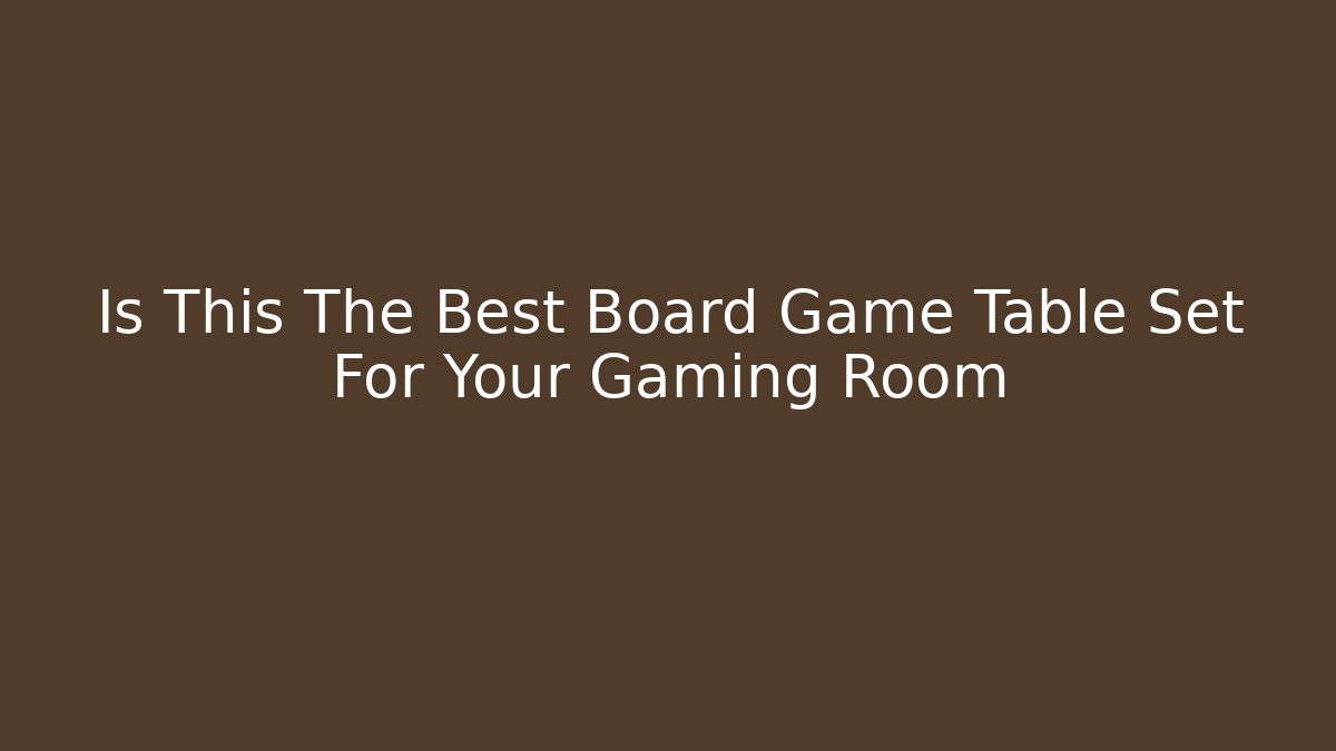 Is This The Best Board Game Table Set For Your Gaming Room