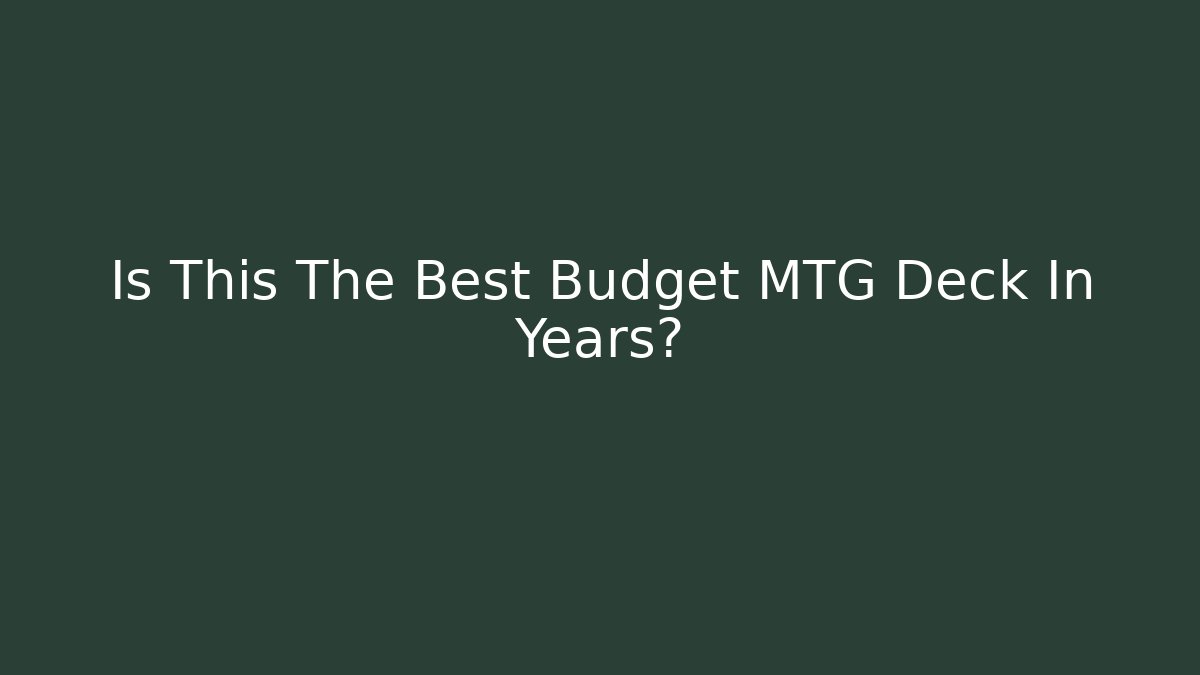 Is This The Best Budget MTG Deck In Years? - Critter Realm