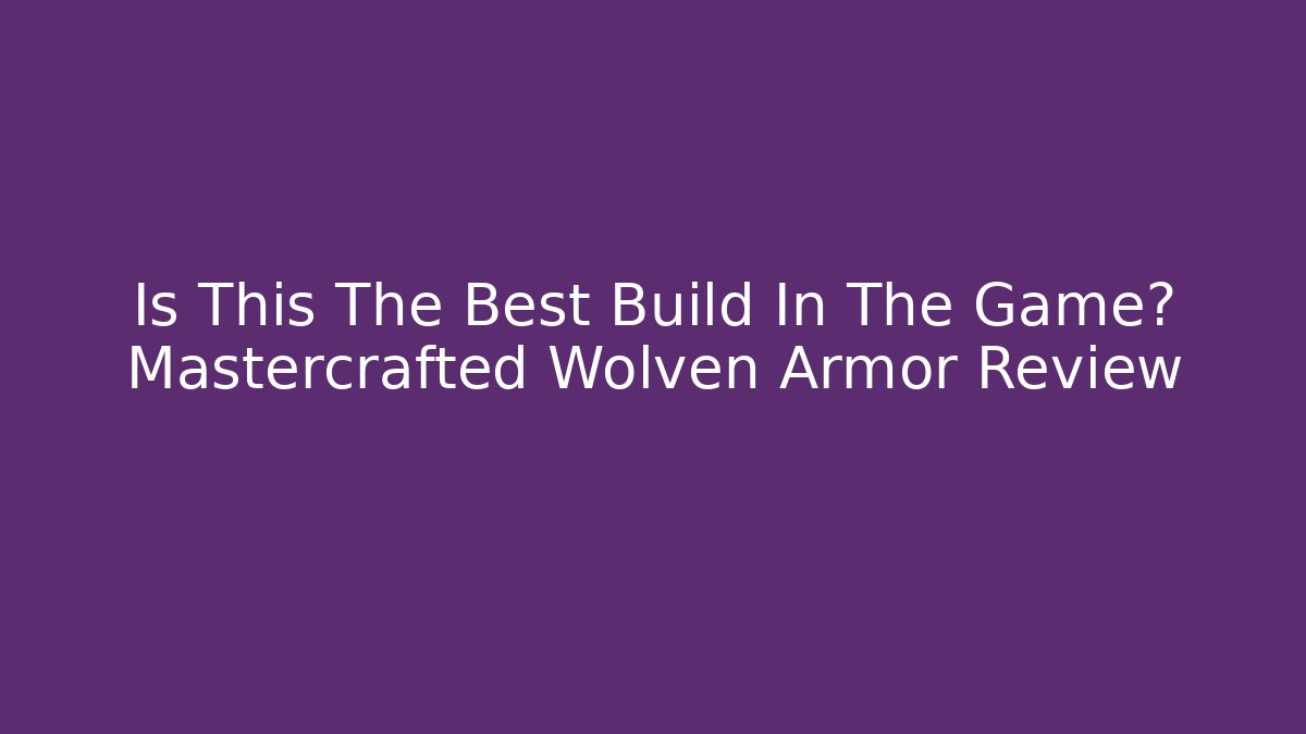 Is This The Best Build In The Game? Mastercrafted Wolven Armor Review