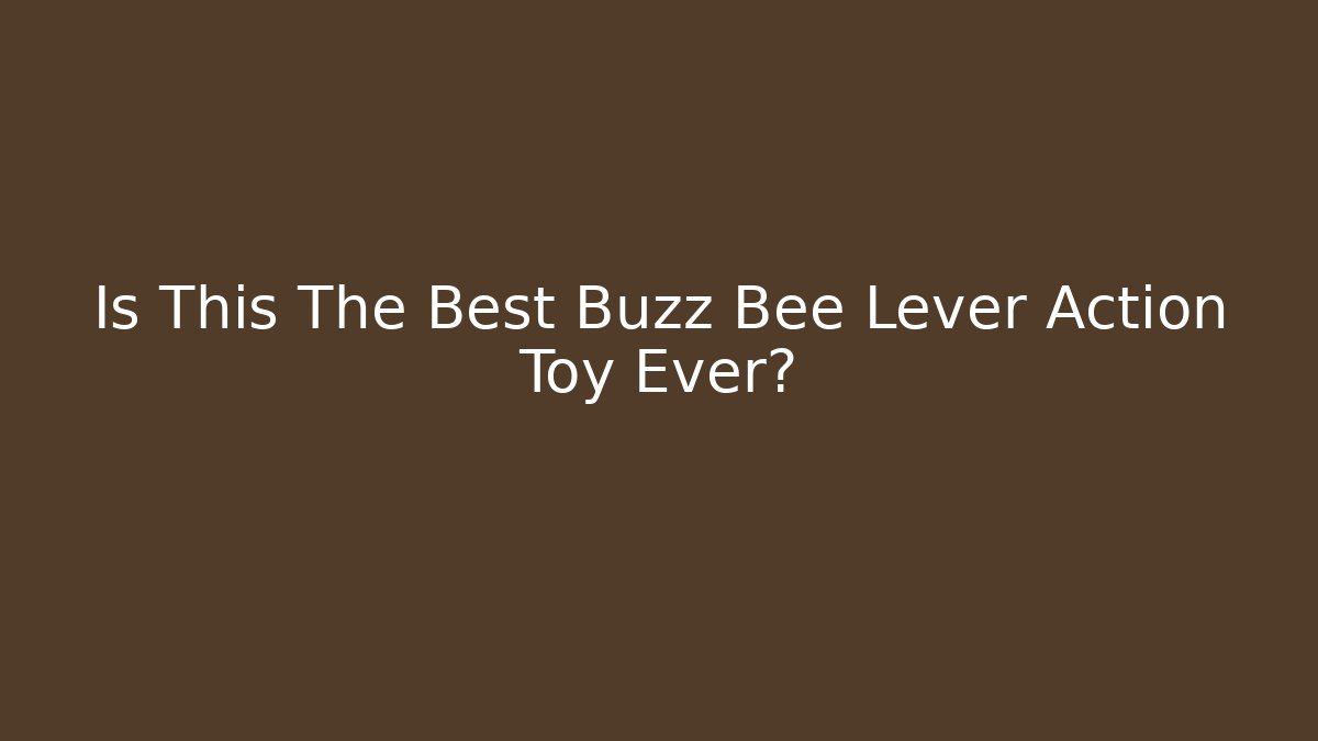 Is This The Best Buzz Bee Lever Action Toy Ever?