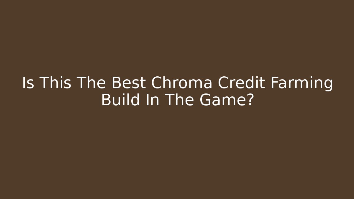 Is This The Best Chroma Credit Farming Build In The Game?