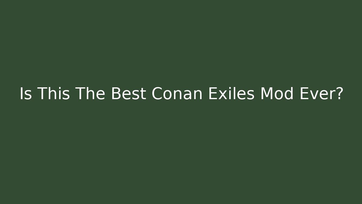 Is This The Best Conan Exiles Mod Ever?