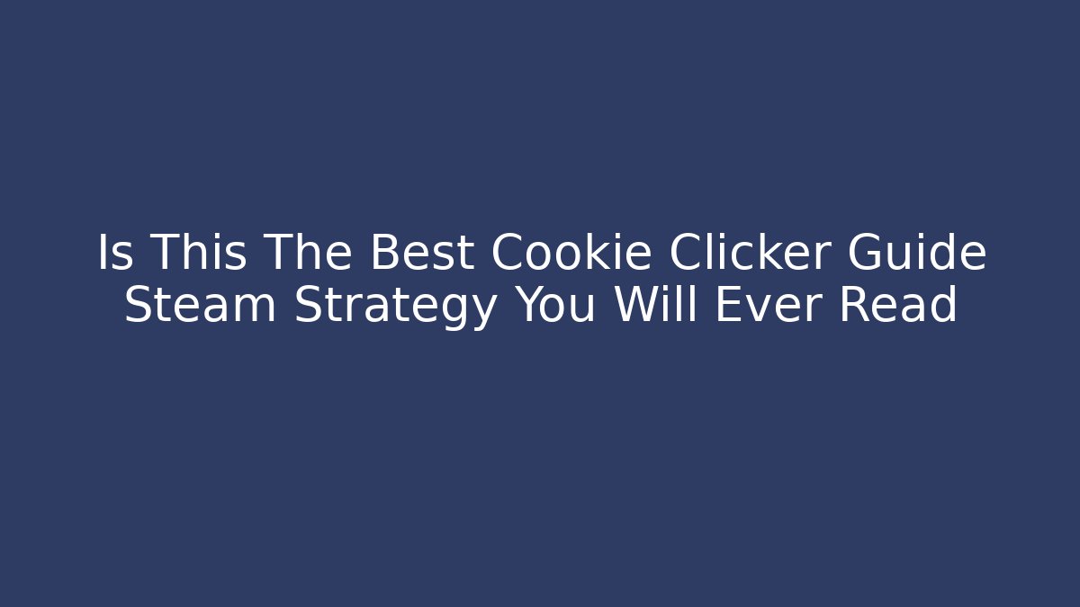 Is This The Best Cookie Clicker Guide Steam Strategy You Will Ever Read