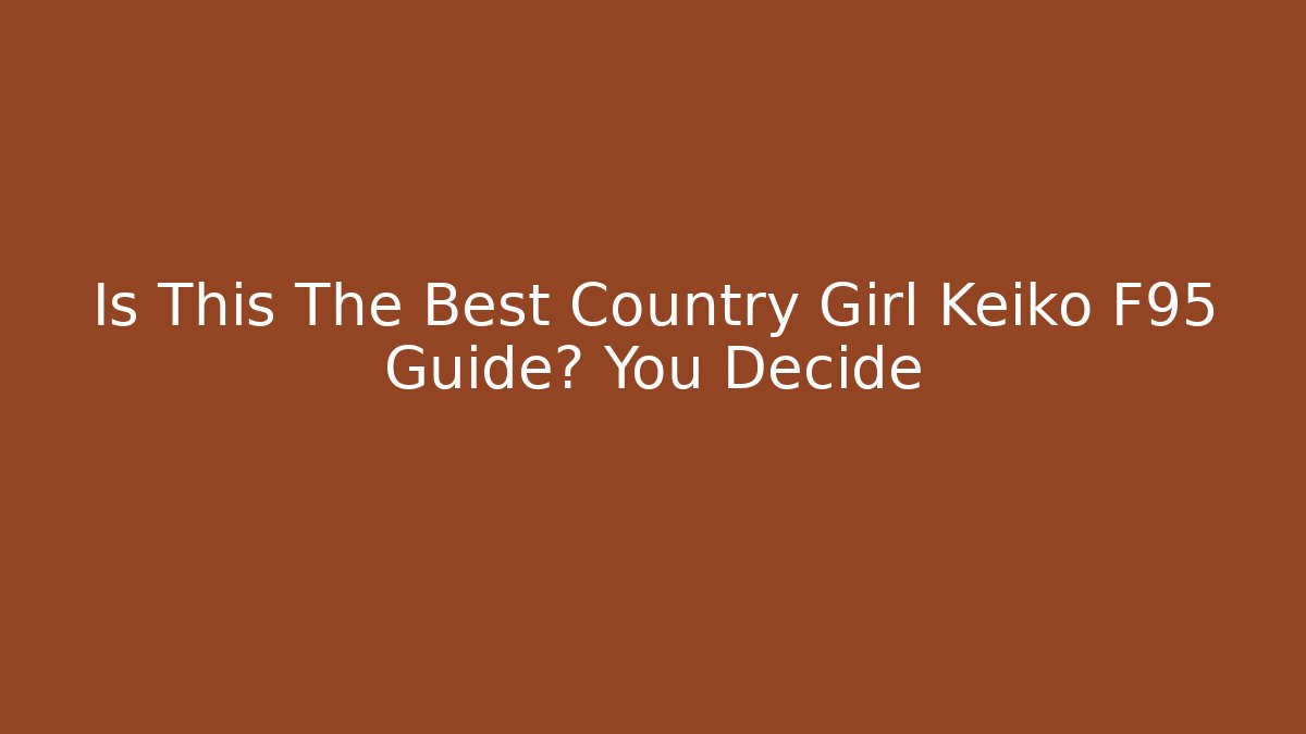Is This The Best Country Girl Keiko F95 Guide? You Decide