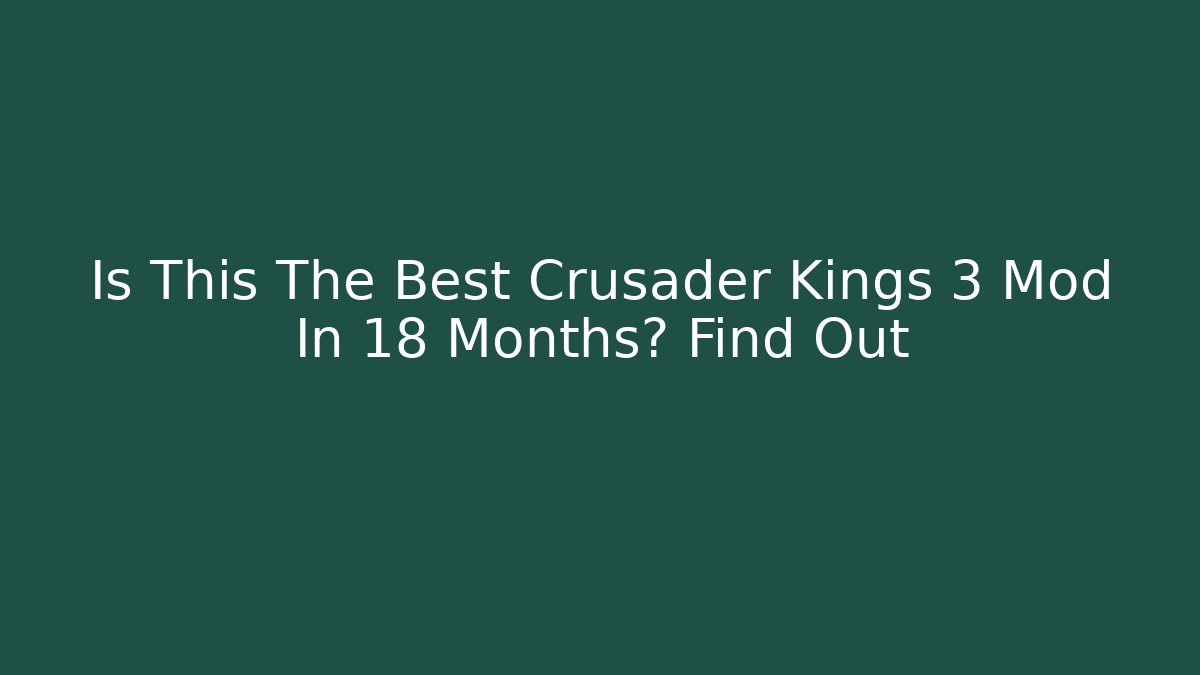 Is This The Best Crusader Kings 3 Mod In 18 Months? Find Out
