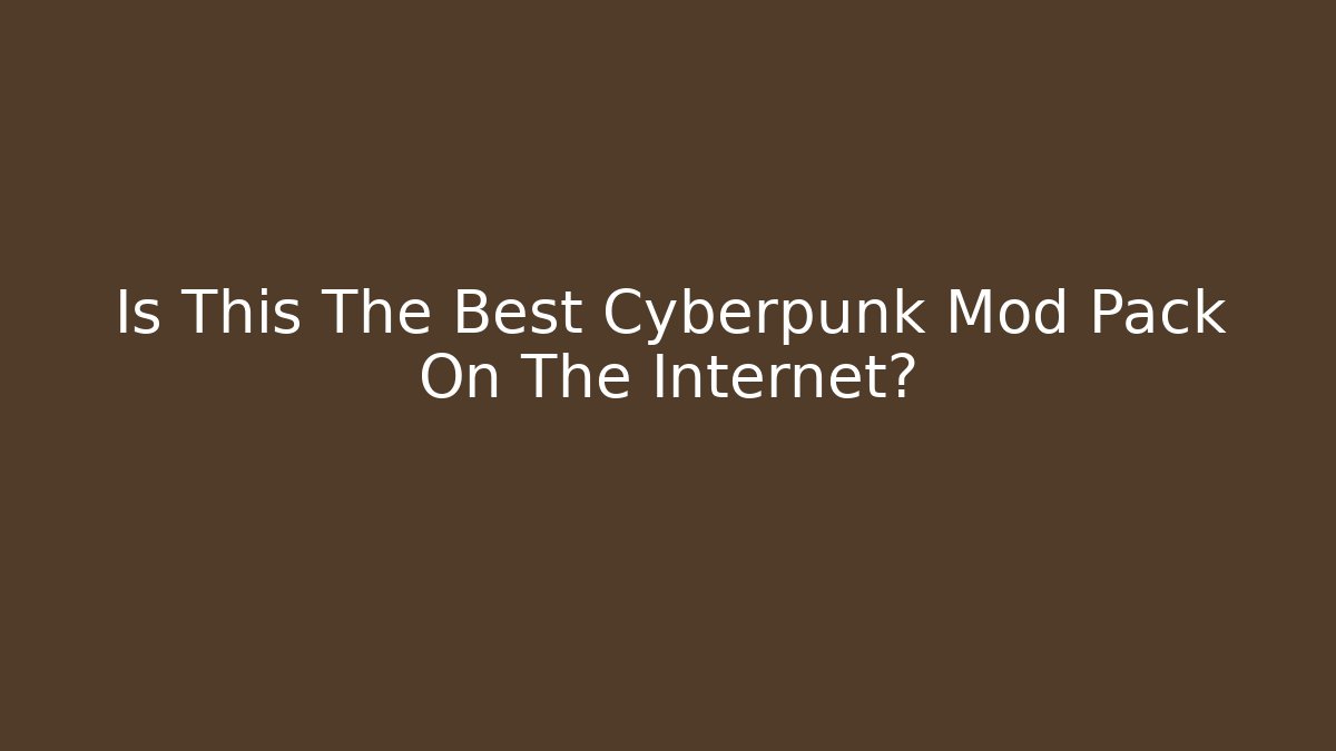 Is This The Best Cyberpunk Mod Pack On The Internet?