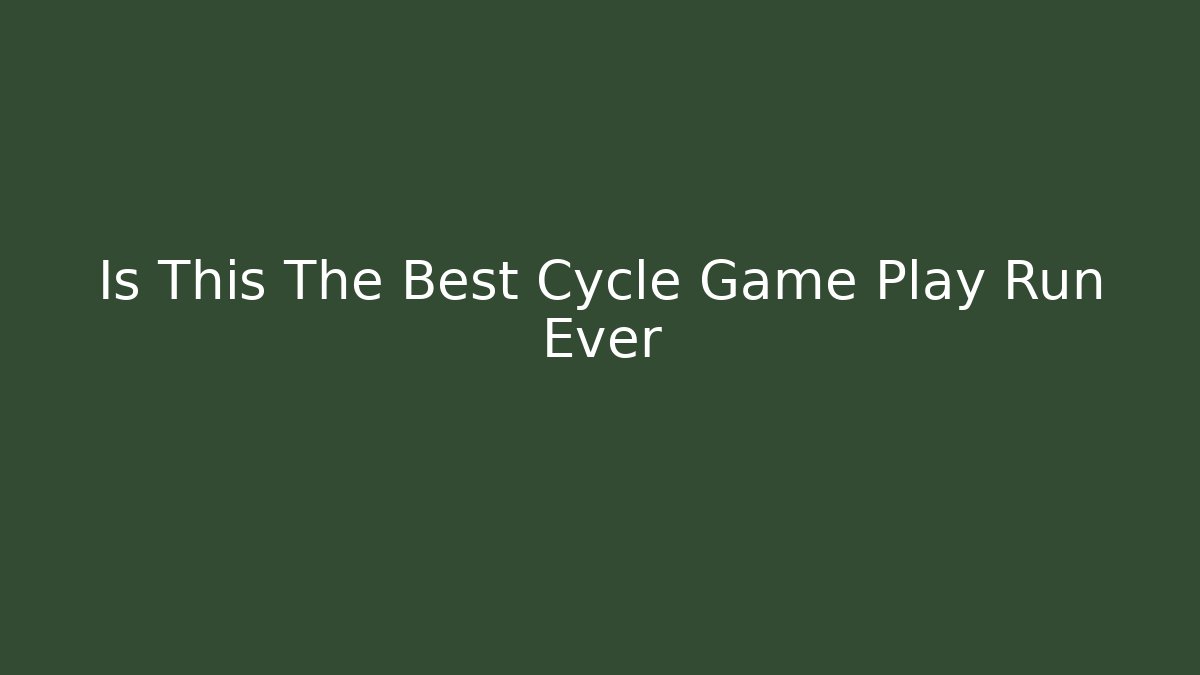 Is This The Best Cycle Game Play Run Ever
