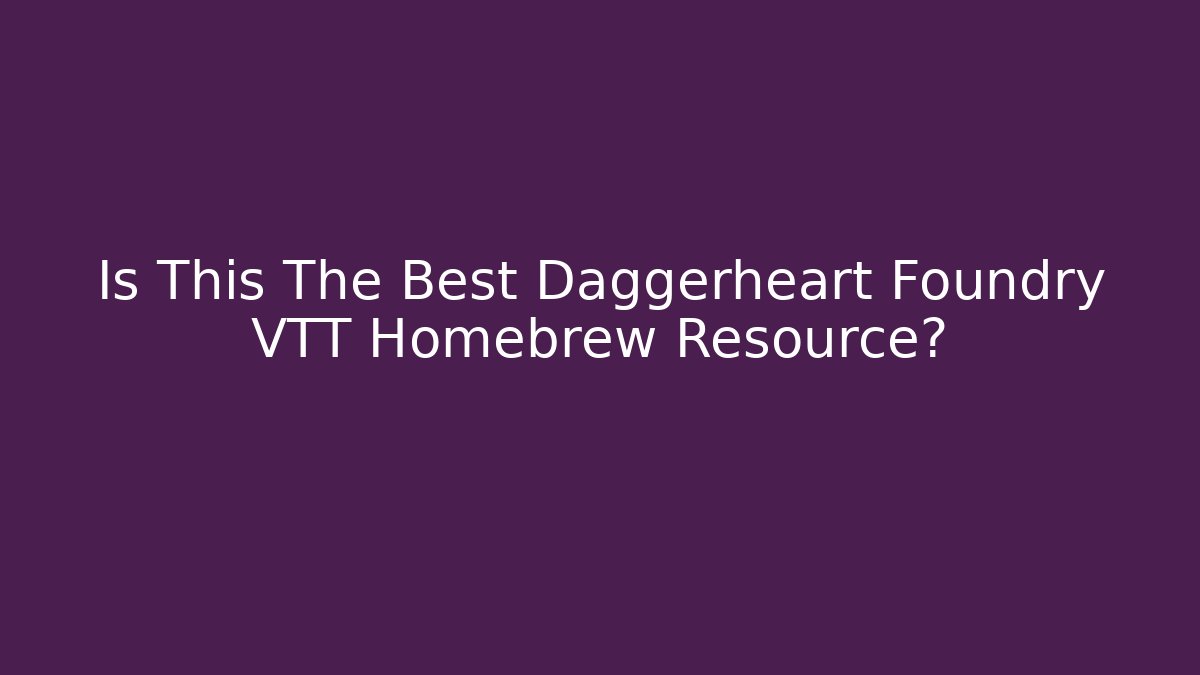 Is This The Best Daggerheart Foundry VTT Homebrew Resource?