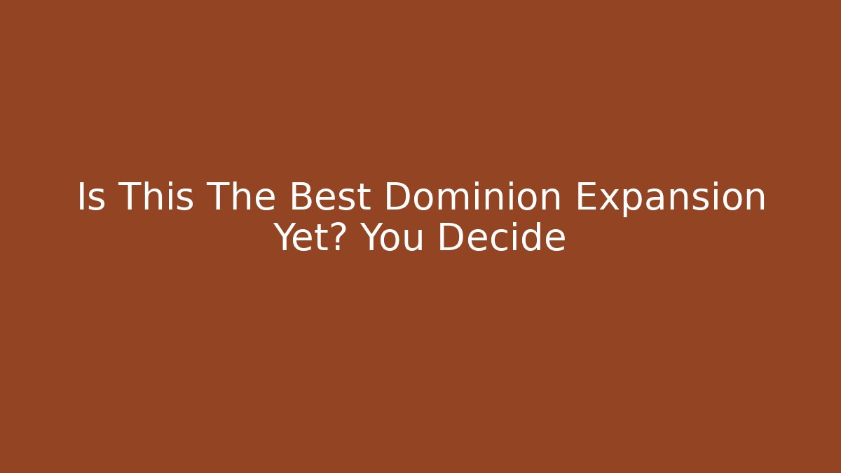 Is This The Best Dominion Expansion Yet? You Decide