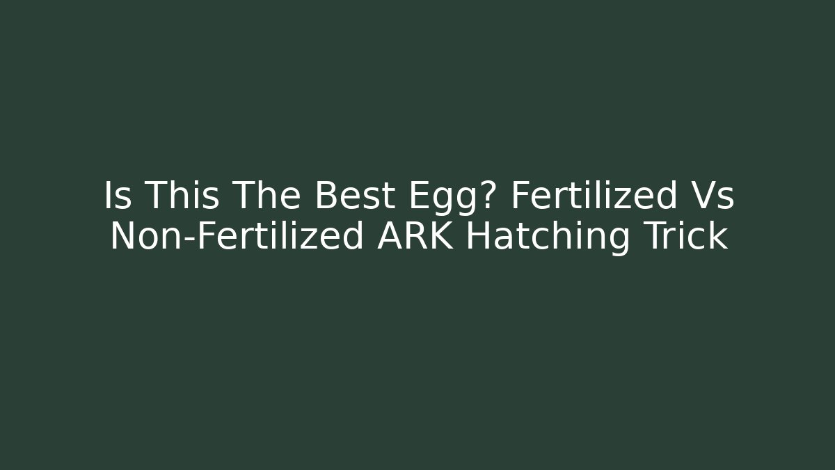 Is This The Best Egg? Fertilized Vs Non-Fertilized ARK Hatching Trick