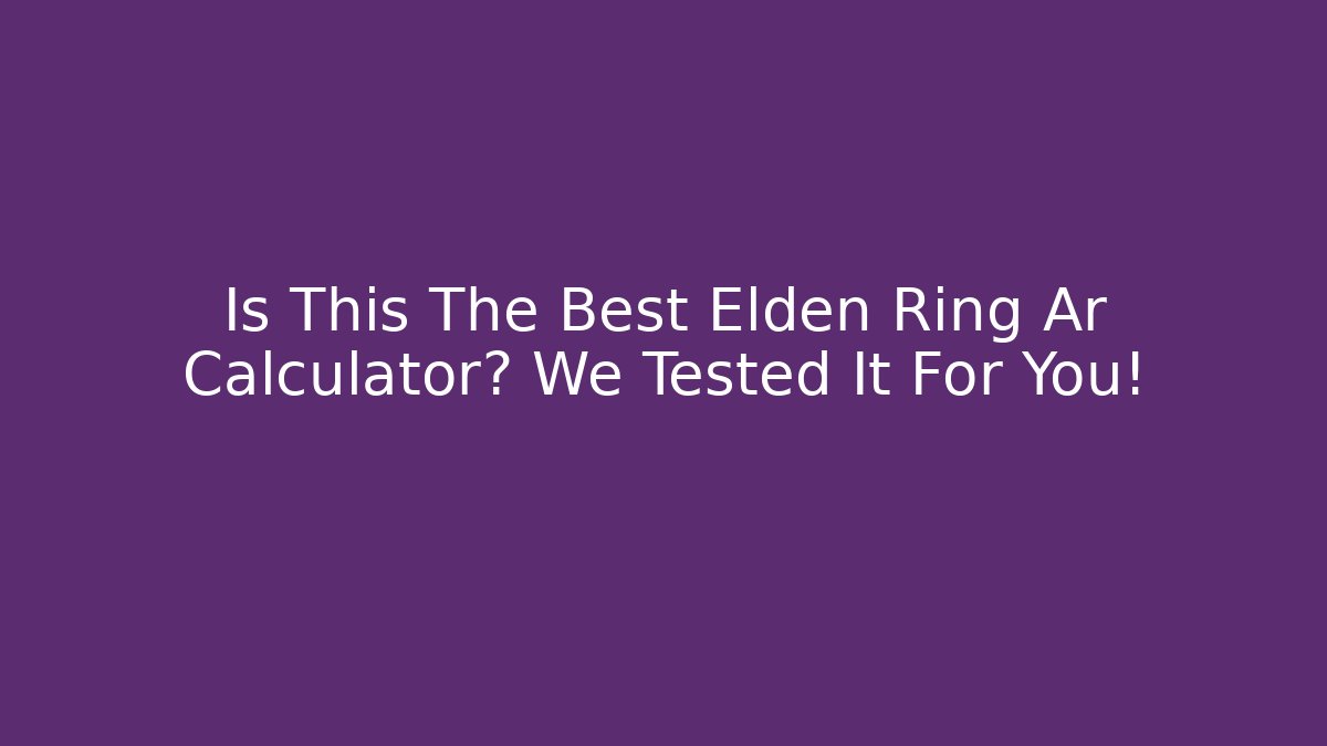 Is This The Best Elden Ring Ar Calculator? We Tested It For You!