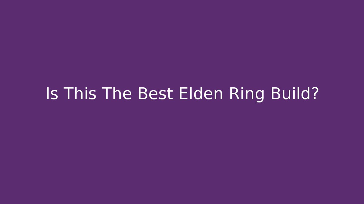 Is This The Best Elden Ring Build?
