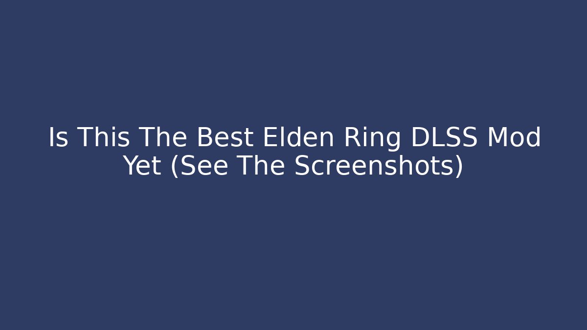 Is This The Best Elden Ring DLSS Mod Yet (See The Screenshots)