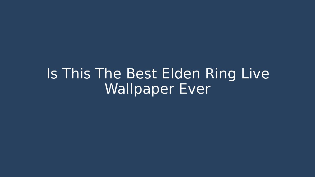 Is This The Best Elden Ring Live Wallpaper Ever - Critter Realm