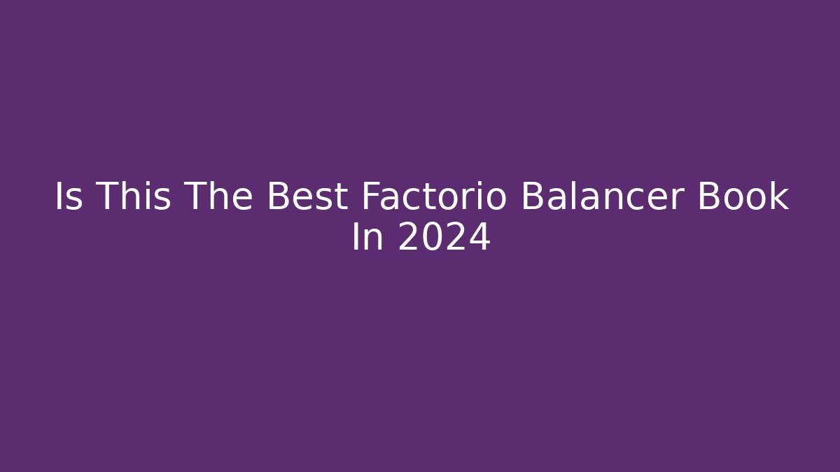 Is This The Best Factorio Balancer Book In 2024