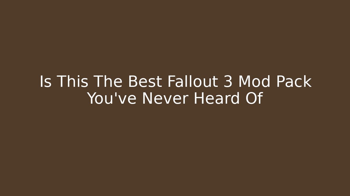 Is This The Best Fallout 3 Mod Pack You've Never Heard Of