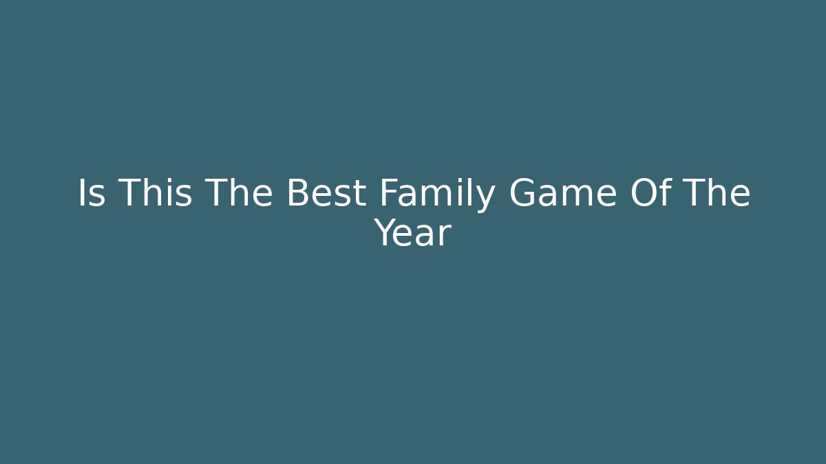 Is This The Best Family Game Of The Year