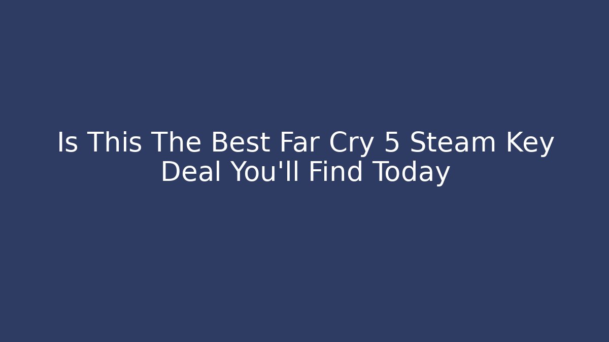 Is This The Best Far Cry 5 Steam Key Deal You'll Find Today