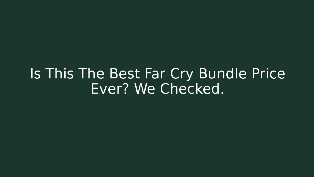 Is This The Best Far Cry Bundle Price Ever? We Checked.