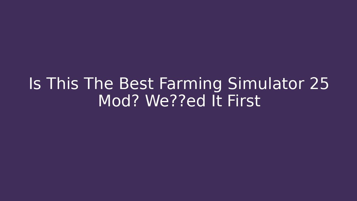 Is This The Best Farming Simulator 25 Mod? We下载ed It First