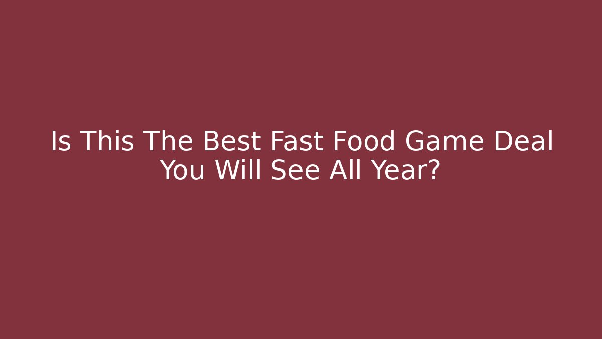 Is This The Best Fast Food Game Deal You Will See All Year?