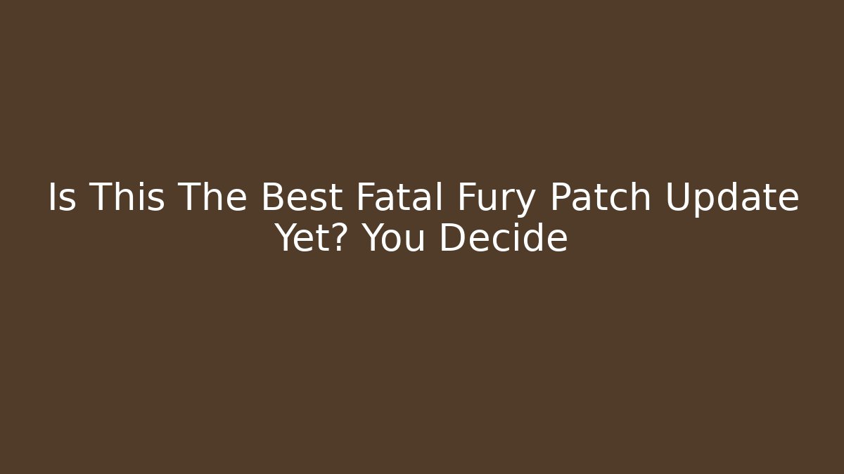 Is This The Best Fatal Fury Patch Update Yet? You Decide