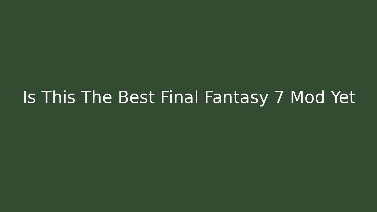 Is This The Best Final Fantasy 7 Mod Yet