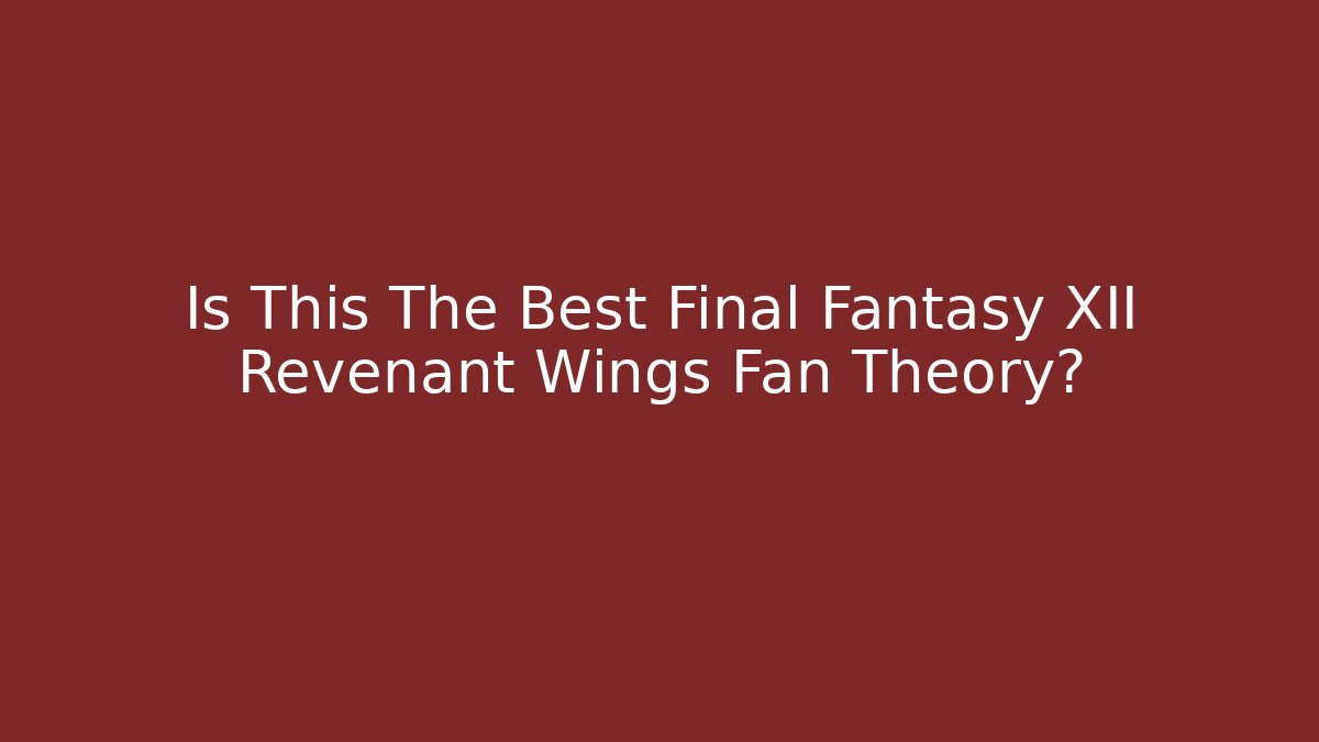 Is This The Best Final Fantasy XII Revenant Wings Fan Theory? - Critter Realm