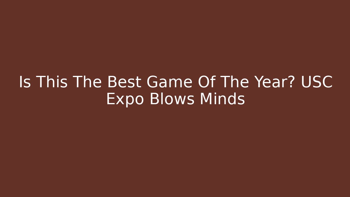 Is This The Best Game Of The Year? USC Expo Blows Minds