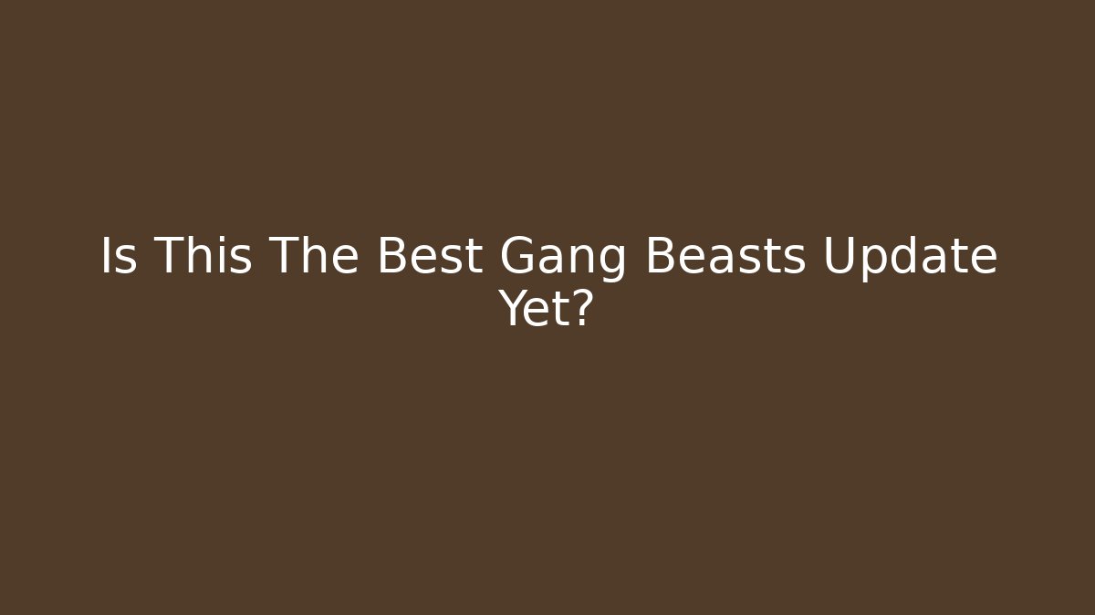 Is This The Best Gang Beasts Update Yet?