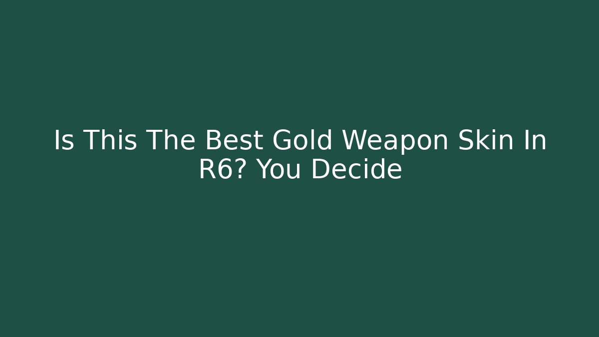 Is This The Best Gold Weapon Skin In R6? You Decide